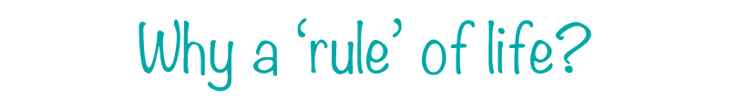 Why a rule of life?